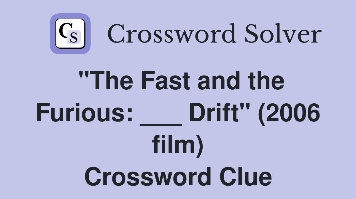 "The Fast and the Furious ___ Drift" (2006 film) Crossword Clue